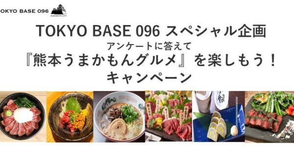 TOKYO BASE 096 スペシャル企画 アンケートに答えて 『熊本うまかもんグルメ』を楽しもう！ キャンペーン